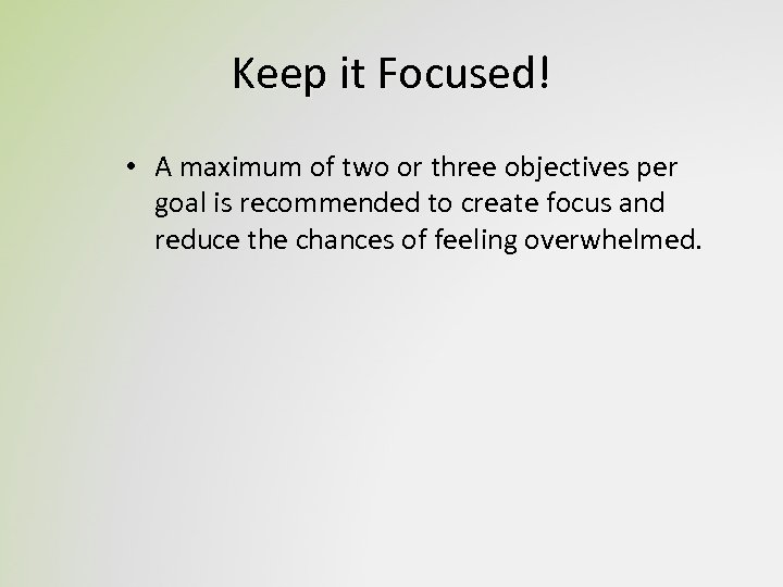 Keep it Focused! • A maximum of two or three objectives per goal is