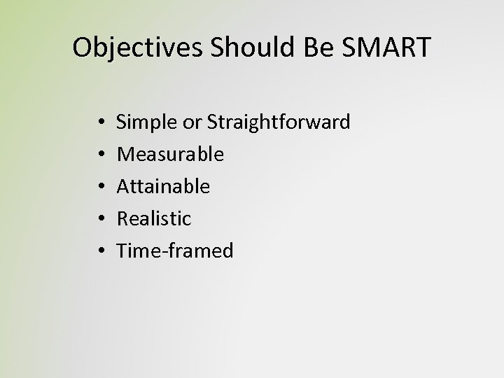 Objectives Should Be SMART • • • Simple or Straightforward Measurable Attainable Realistic Time-framed