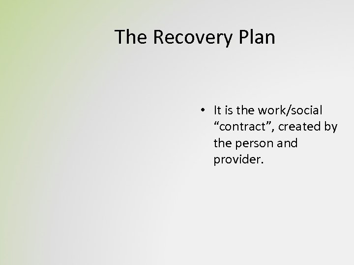 The Recovery Plan • It is the work/social “contract”, created by the person and