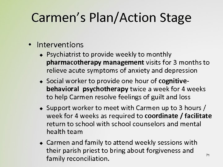 Carmen’s Plan/Action Stage • Interventions u u Psychiatrist to provide weekly to monthly pharmacotherapy