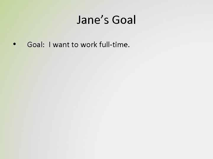 Jane’s Goal • Goal: I want to work full-time. 