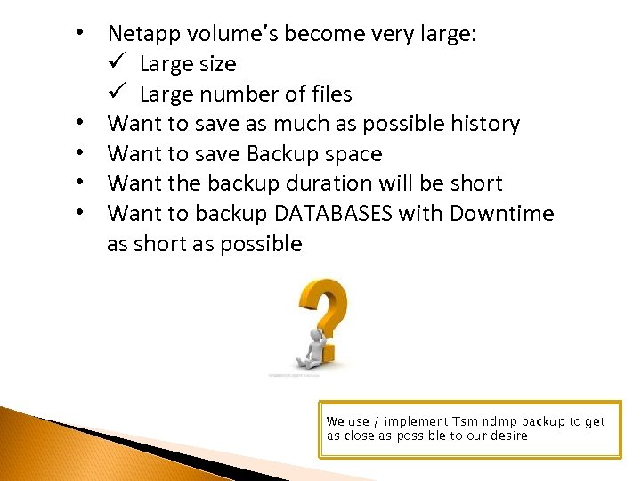 • Netapp volume’s become very large: ü Large size ü Large number of