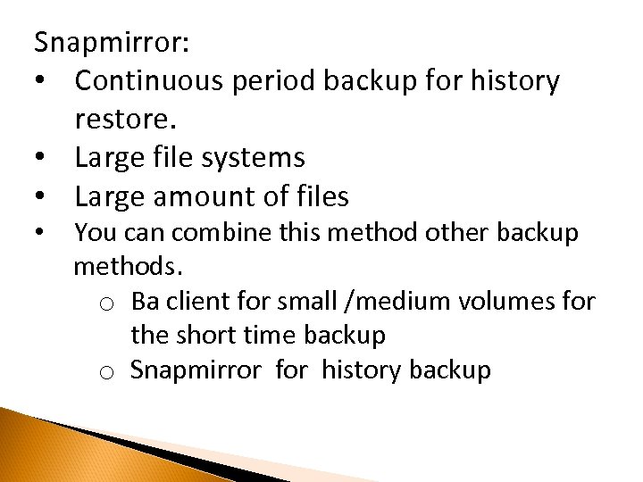 Snapmirror: • Continuous period backup for history restore. • Large file systems • Large