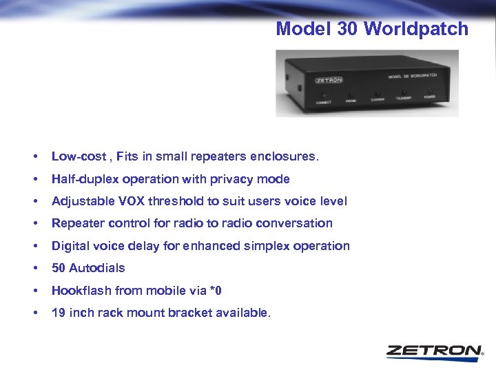 Model 30 Worldpatch • Low-cost , Fits in small repeaters enclosures. • Half-duplex operation