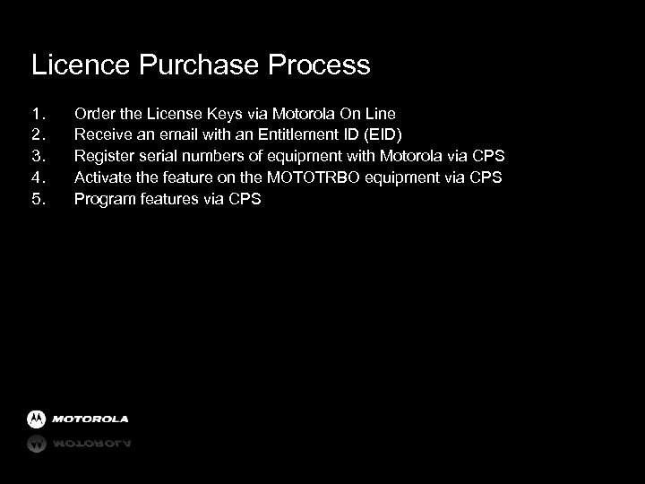 Licence Purchase Process 1. 2. 3. 4. 5. Order the License Keys via Motorola