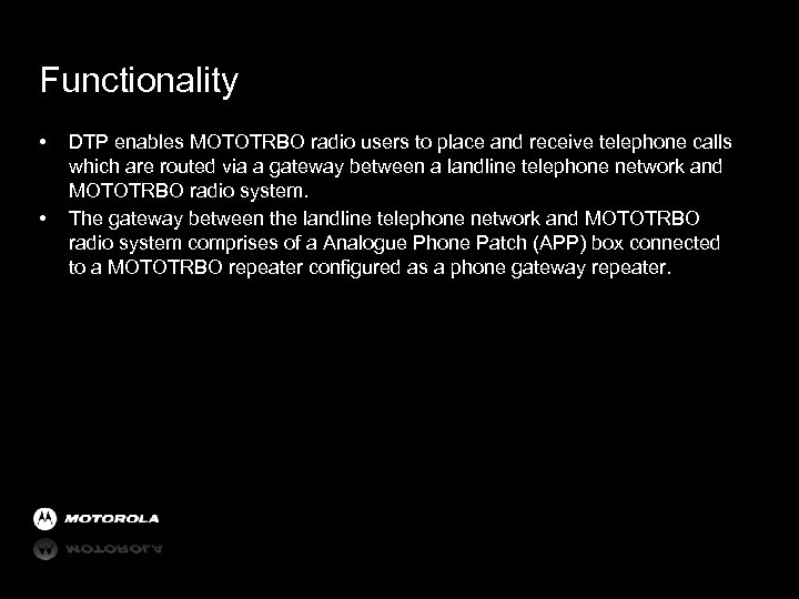 Functionality • • DTP enables MOTOTRBO radio users to place and receive telephone calls