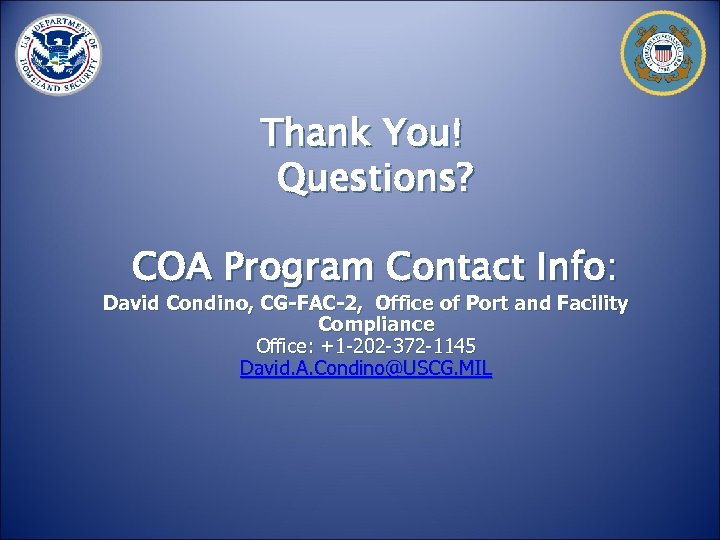 Thank You! Questions? COA Program Contact Info: David Condino, CG-FAC-2, Office of Port and