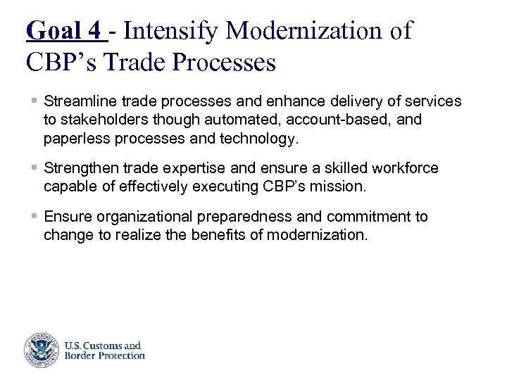 Goal 4 - Intensify Modernization of CBP’s Trade Processes § Streamline trade processes and