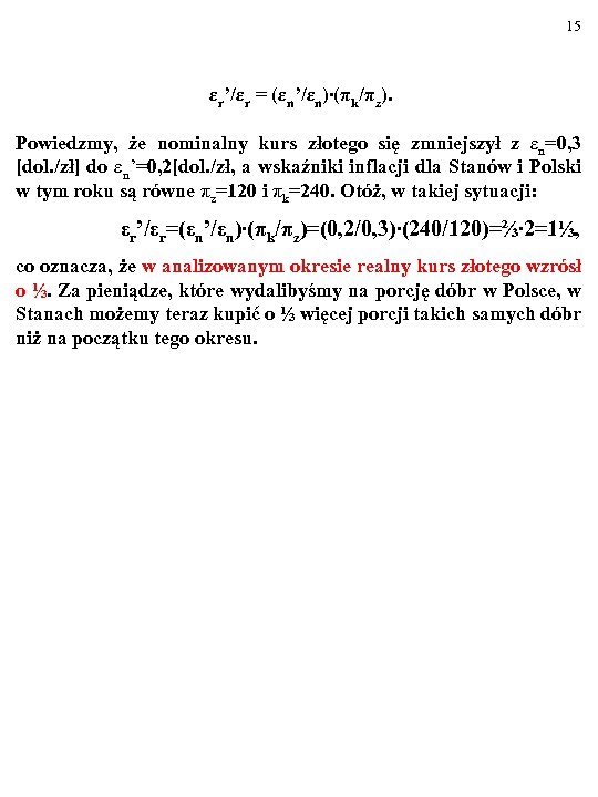 15 εr’/εr = (εn’/εn)∙(πk/πz). Powiedzmy, że nominalny kurs złotego się zmniejszył z εn=0, 3