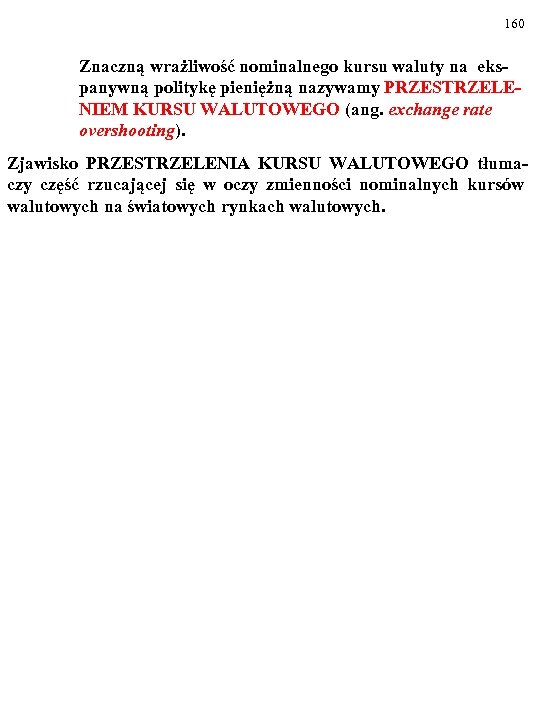 160 Znaczną wrażliwość nominalnego kursu waluty na ekspanywną politykę pieniężną nazywamy PRZESTRZELENIEM KURSU WALUTOWEGO