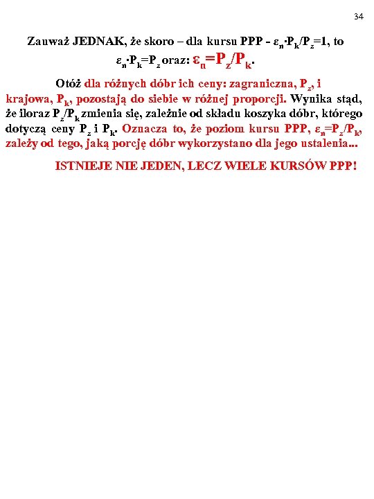 34 Zauważ JEDNAK, że skoro – dla kursu PPP - εn∙Pk/Pz=1, to εn∙Pk=Pz oraz: