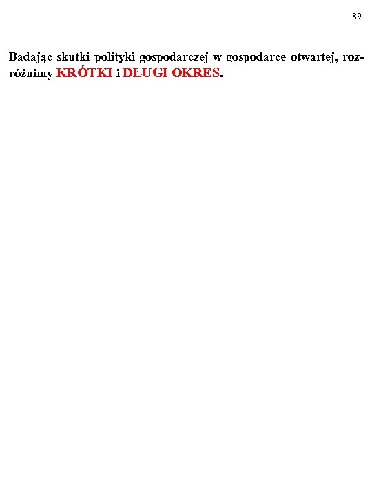 89 Badając skutki polityki gospodarczej w gospodarce otwartej, rozróżnimy KRÓTKI i DŁUGI OKRES. 
