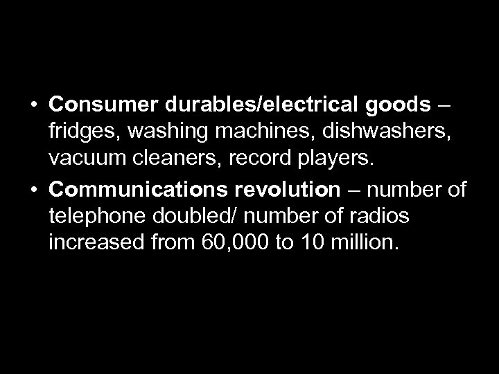  • Consumer durables/electrical goods – fridges, washing machines, dishwashers, vacuum cleaners, record players.