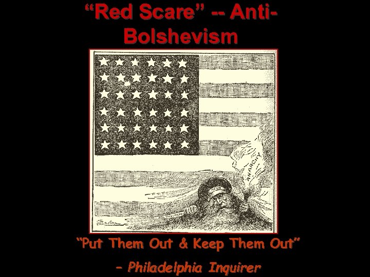 “Red Scare” -- Anti. Bolshevism “Put Them Out & Keep Them Out” – Philadelphia