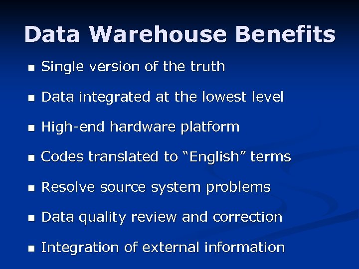 Data Warehouse Benefits n Single version of the truth n Data integrated at the