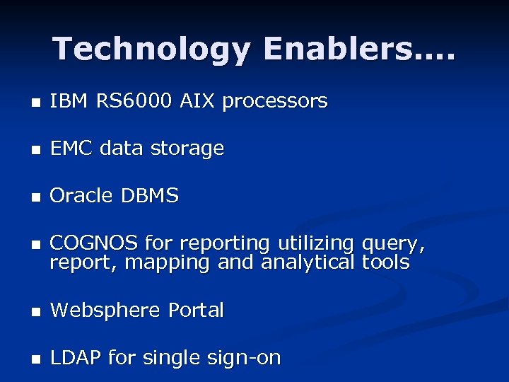 Technology Enablers…. n IBM RS 6000 AIX processors n EMC data storage n Oracle