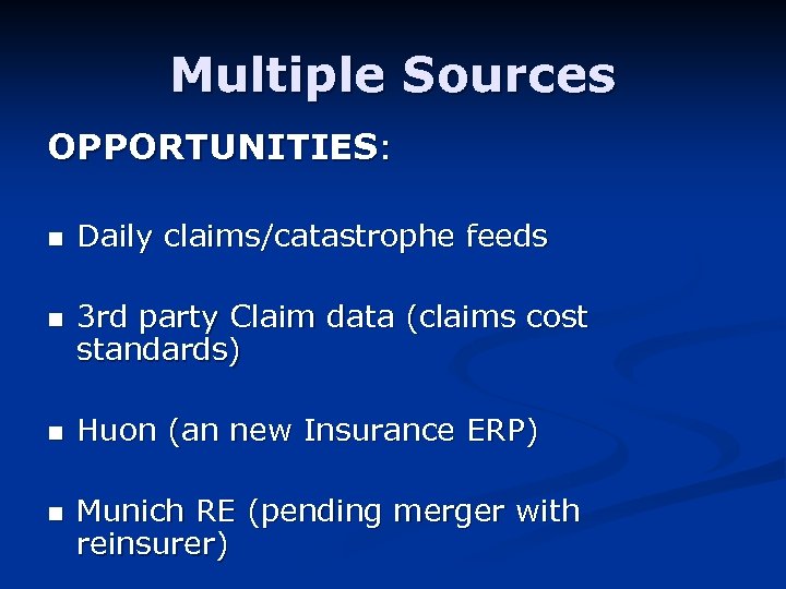 Multiple Sources OPPORTUNITIES: n n Daily claims/catastrophe feeds 3 rd party Claim data (claims