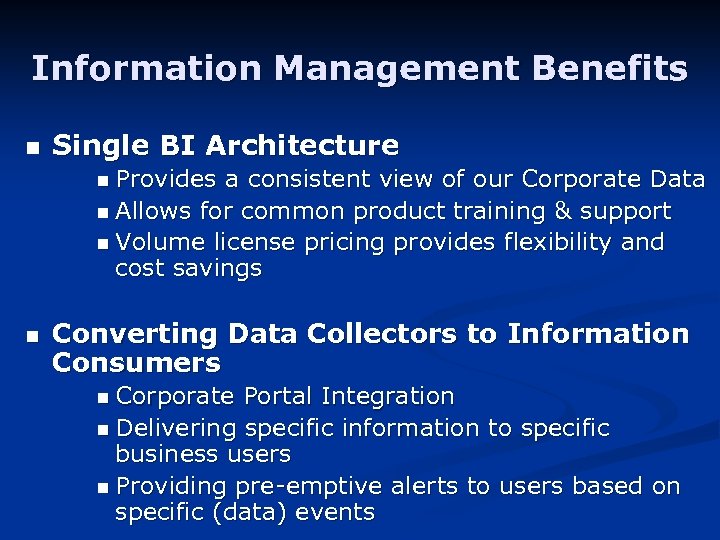 Information Management Benefits n Single BI Architecture n Provides a consistent view of our