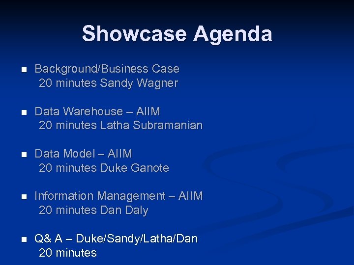 Showcase Agenda n Background/Business Case 20 minutes Sandy Wagner n Data Warehouse – AIIM