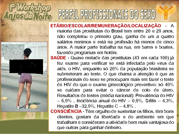 ETÁRIO/ESCOLAR/REMUNERAÇÃO/LOCALIZAÇÃO - A maioria das prostitutas do Brasil tem entre 20 e 29 anos,