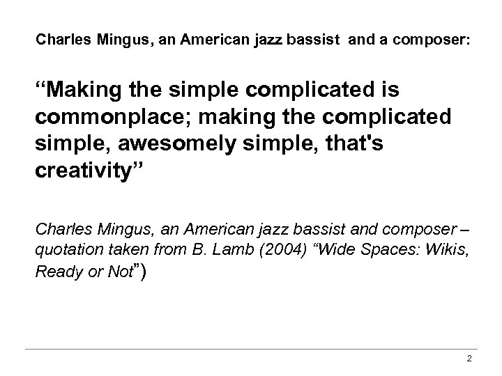 Charles Mingus, an American jazz bassist and a composer: “Making the simple complicated is