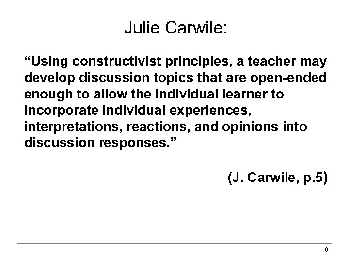 Julie Carwile: “Using constructivist principles, a teacher may develop discussion topics that are open-ended