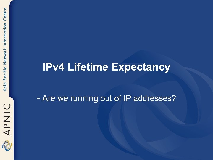 IPv 4 Lifetime Expectancy - Are we running out of IP addresses? 