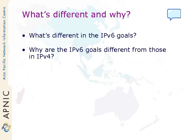 What’s different and why? • What’s different in the IPv 6 goals? • Why