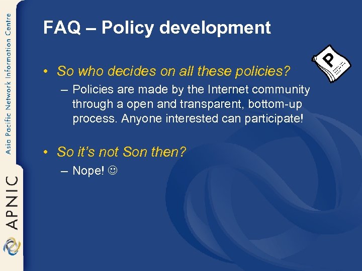 FAQ – Policy development • So who decides on all these policies? – Policies