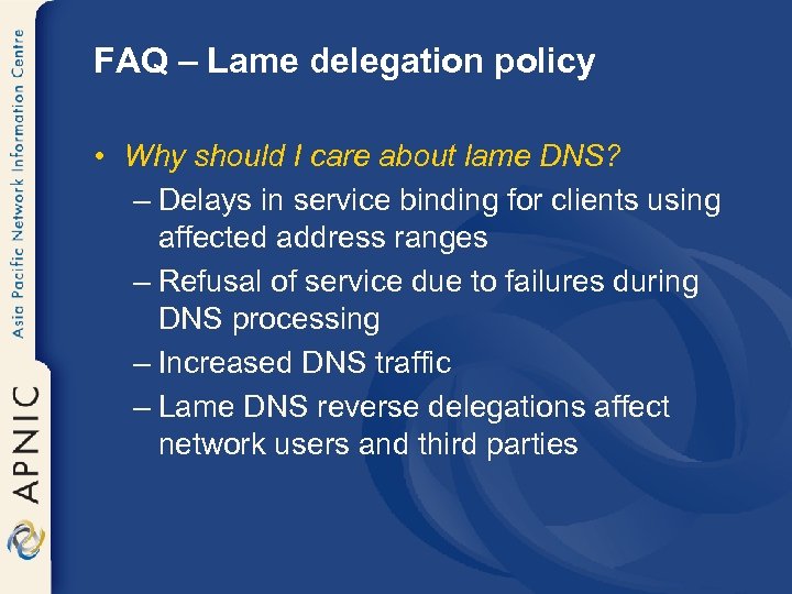 FAQ – Lame delegation policy • Why should I care about lame DNS? –