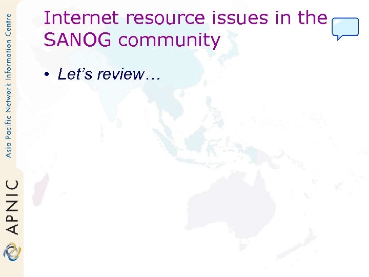 Internet resource issues in the SANOG community • Let’s review… 