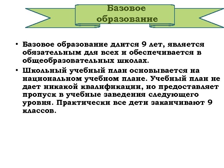 Базовое образование • Базовое образование длится 9 лет, является обязательным для всех и обеспечивается
