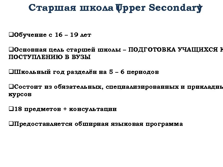 Старшая школа Upper Secondary ( ) q. Обучение с 16 – 19 лет q.