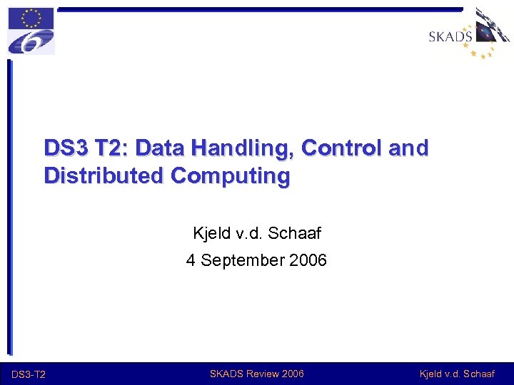 DS 3 T 2: Data Handling, Control and Distributed Computing Kjeld v. d. Schaaf