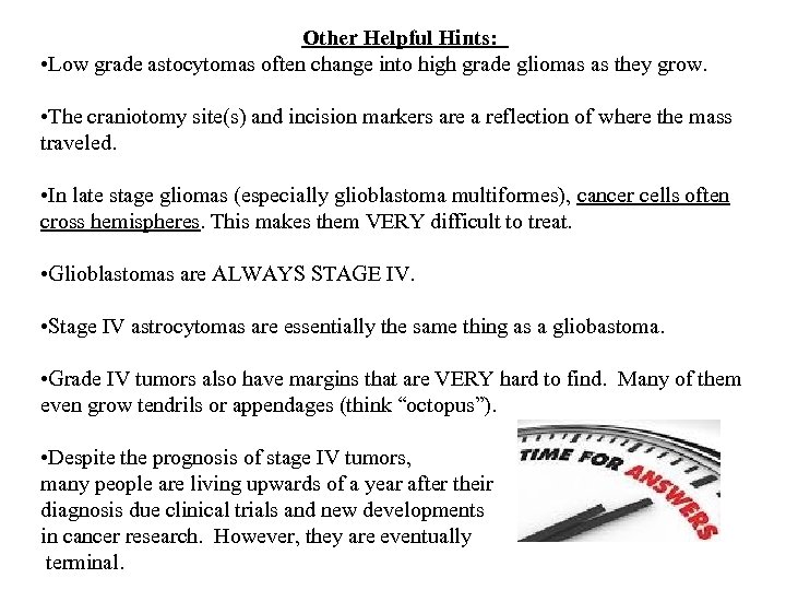Other Helpful Hints: • Low grade astocytomas often change into high grade gliomas as