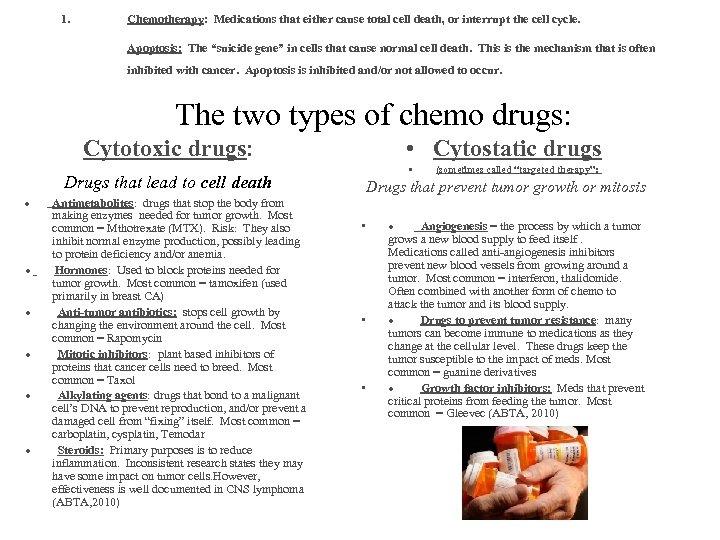 1. Chemotherapy: Medications that either cause total cell death, or interrupt the cell cycle.