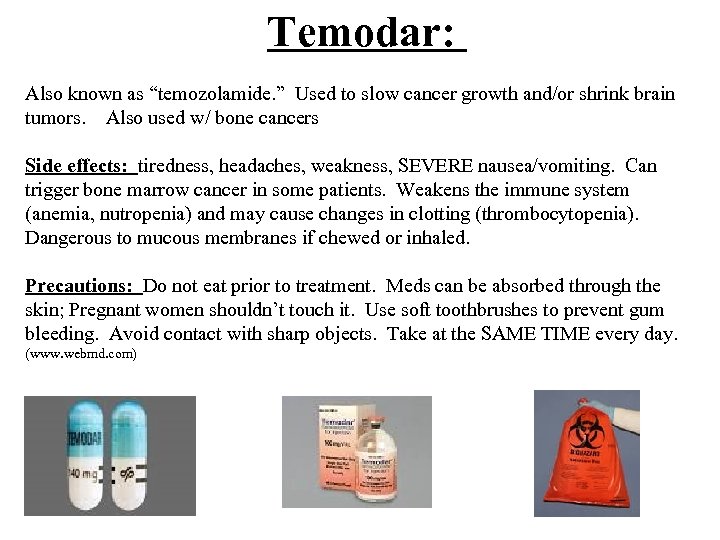  Temodar: Also known as “temozolamide. ” Used to slow cancer growth and/or shrink