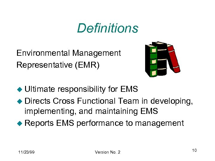 Definitions Environmental Management Representative (EMR) u Ultimate responsibility for EMS u Directs Cross Functional