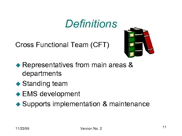 Definitions Cross Functional Team (CFT) u Representatives from main areas & departments u Standing