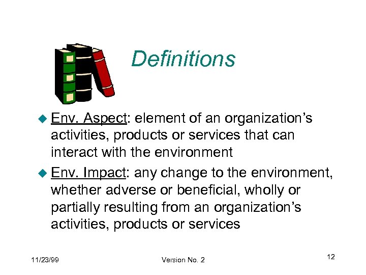 Definitions u Env. Aspect: element of an organization’s activities, products or services that can