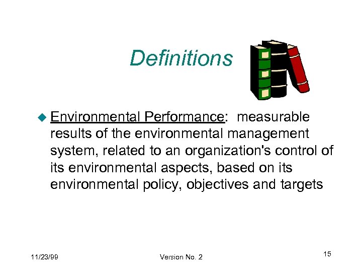 Definitions u Environmental Performance: measurable results of the environmental management system, related to an