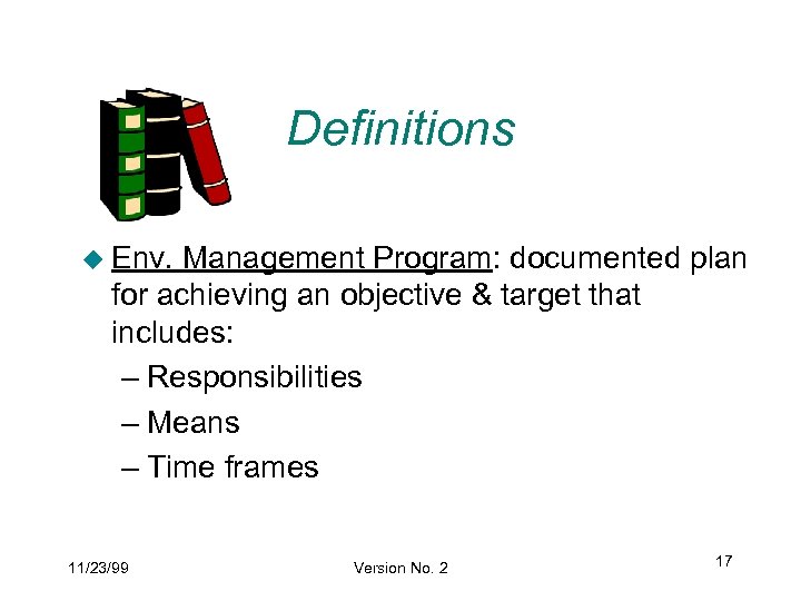 Definitions u Env. Management Program: documented plan for achieving an objective & target that