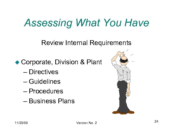 Assessing What You Have Review Internal Requirements u Corporate, Division & Plant – Directives