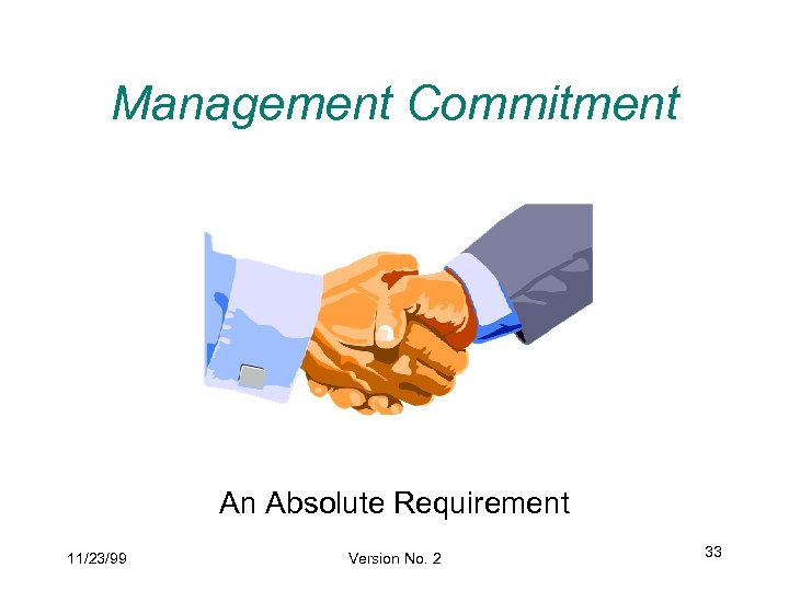 Management Commitment An Absolute Requirement 11/23/99 Version No. 2 33 