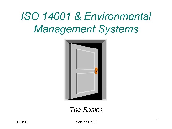 ISO 14001 & Environmental Management Systems The Basics 11/23/99 Version No. 2 7 