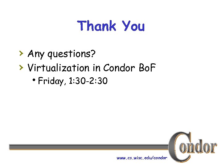 Thank You › Any questions? › Virtualization in Condor Bo. F h. Friday, 1:
