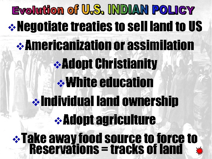 v. Negotiate treaties to sell land to US v. Americanization or assimilation v. Adopt