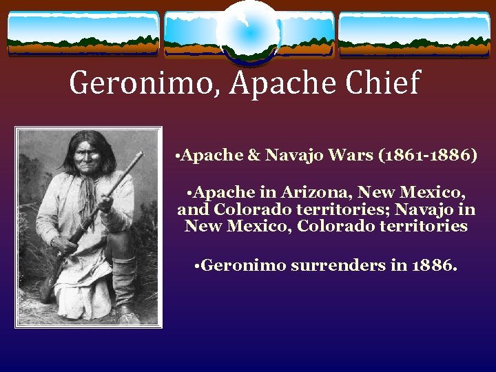 Geronimo, Apache Chief • Apache & Navajo Wars (1861 -1886) • Apache in Arizona,