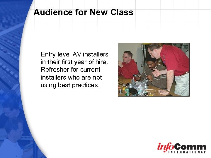 Audience for New Class Entry level AV installers in their first year of hire.