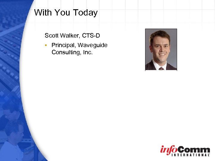 With You Today Scott Walker, CTS-D § Principal, Waveguide Consulting, Inc. 